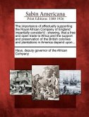 The Importance of Effectually Supporting the Royal African Company of England Impartially Consider'd: Shewing, That a Free and Open Trade to Africa an