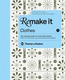 Remake It: Clothes: The Essential Guide to Resourceful Fashion with Over 500 Tricks, Tips and Inspirational Designs