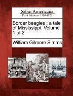 Border Beagles: A Tale of Mississippi. Volume 1 of 2 - Simms, William Gilmore