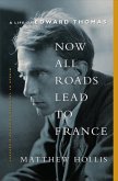 Now All Roads Lead to France: The Last Years of Edward Thomas