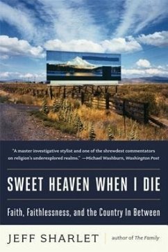 Sweet Heaven When I Die: Faith, Faithlessness, and the Country in Between - Sharlet, Jeff