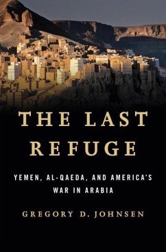 The Last Refuge: Yemen, Al-Qaeda, and America's War in Arabia - Johnsen, Gregory D.