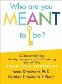 Who Are You Meant to Be?: A Groundbreaking Step-By-Step Process for Discovering and Fulfilling Your True Potential