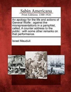 An Apology for the Life and Actions of General Wolfe: Against the Misrepresentations in a Pamphlet, Called, a Counter Address to the Public: With Some - Mauduit, Israel