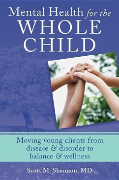 Mental Health for the Whole Child: Moving Young Clients from Disease & Disorder to Balance & Wellness - Shannon, Scott M.