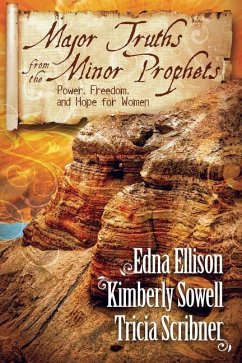 Major Truths from the Minor Prophets: Power, Freedom, and Hope for Women - Ellison, Edna; Scribner, Tricia; Sowell, Kimberly