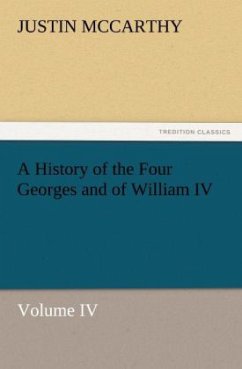 A History of the Four Georges and of William IV, Volume IV - McCarthy, Justin