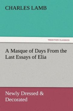 A Masque of Days From the Last Essays of Elia: Newly Dressed & Decorated - Lamb, Charles