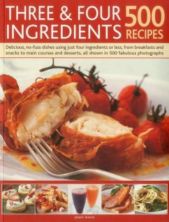 Three & Four Ingredients: 500 Recipes: Delicious, No-Fuss Dishes Using Just Four Ingredients or Less, from Breakfast and Snacks to Main Courses and De - White, Jenny