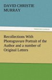 Recollections With Photogravure Portrait of the Author and a number of Original Letters, of which one by George Meredith and another by Robert Louis Stevenson are reproduced in facsimile