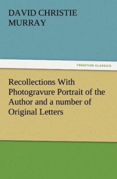 Recollections With Photogravure Portrait of the Author and a number of Original Letters, of which one by George Meredith and another by Robert Louis Stevenson are reproduced in facsimile - Murray, David Christie