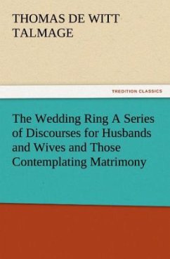The Wedding Ring A Series of Discourses for Husbands and Wives and Those Contemplating Matrimony - Talmage, Thomas De Witt