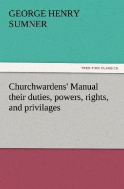 Churchwardens' Manual their duties, powers, rights, and privilages - Sumner, George Henry