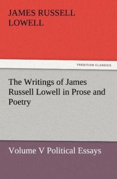 The Writings of James Russell Lowell in Prose and Poetry, Volume V Political Essays - Lowell, James Russell