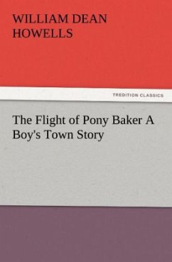 The Flight of Pony Baker A Boy's Town Story - Howells, William Dean