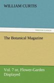 The Botanical Magazine Vol. 7 or, Flower-Garden Displayed