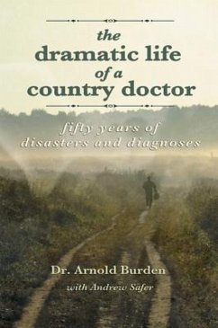 Dramatic Life of a Country Doctor: Fifty Years of Disasters and Diagnoses - Burden, Arnold