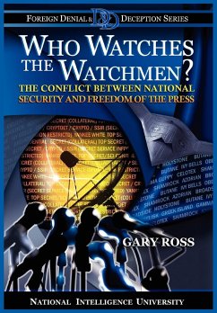 Who Watches the Watchmen? The Conflict Between National Security and Freedom of the Press - Ross, Gary; National Intelligence University Press