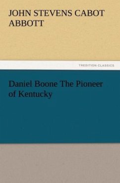 Daniel Boone The Pioneer of Kentucky - Abbott, John St. C.