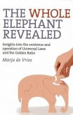 Whole Elephant Revealed, The - Insights into the existence and operation of Universal Laws and the Golden Ratio