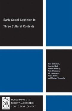 Early Social Cognition in Three Cultural Contexts - Callaghan, Tara; Moll, Henrike; Rakoczy, Hannes; Warneken, Felix; Liszkowski, Ulf; Behne, Tanya; Tomasello, Michael
