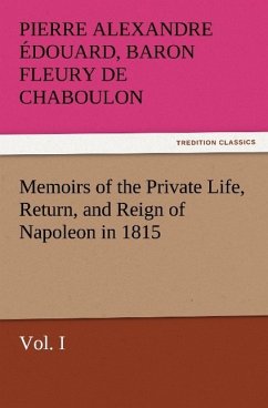 Memoirs of the Private Life, Return, and Reign of Napoleon in 1815, Vol. I