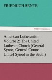 American Lutheranism Volume 2: The United Lutheran Church (General Synod, General Council, United Synod in the South)