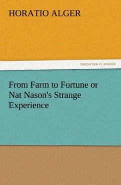 From Farm to Fortune or Nat Nason's Strange Experience - Alger, Horatio