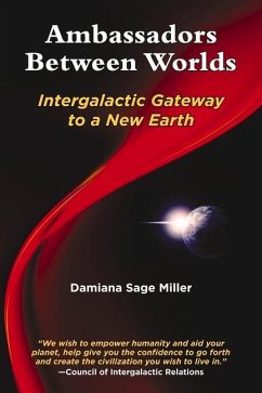 Ambassadors Between Worlds: Intergalactic Gateway to a New Earth - Miller, Damiana Sage