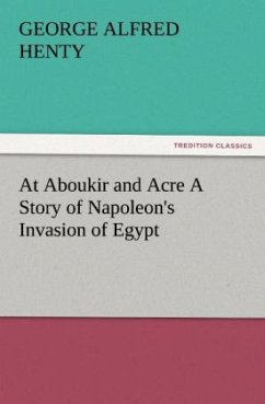 At Aboukir and Acre A Story of Napoleon's Invasion of Egypt - Henty, George Alfred