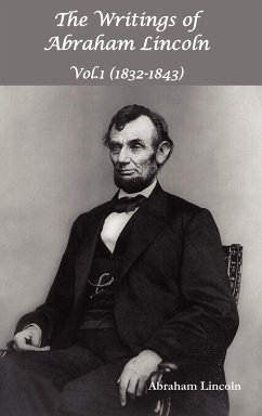 The Writings of Abraham Lincoln, Vol.1, 1832-1843 - Constitutional Edition - Lincoln, Abraham