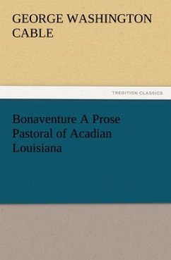 Bonaventure A Prose Pastoral of Acadian Louisiana - Cable, George Washington