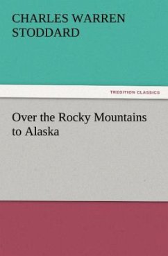 Over the Rocky Mountains to Alaska - Stoddard, Charles W.
