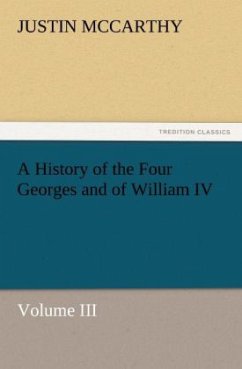 A History of the Four Georges and of William IV, Volume III - McCarthy, Justin