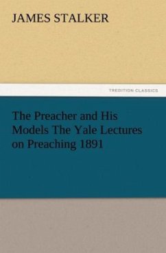 The Preacher and His Models The Yale Lectures on Preaching 1891 - Stalker, James