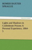 Lights and Shadows in Confederate Prisons A Personal Experience, 1864-5