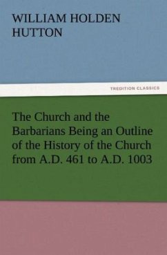 The Church and the Barbarians Being an Outline of the History of the Church from A.D. 461 to A.D. 1003 - Hutton, William Holden