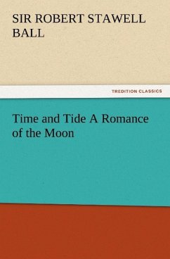 Time and Tide A Romance of the Moon - Ball, Robert Stawell