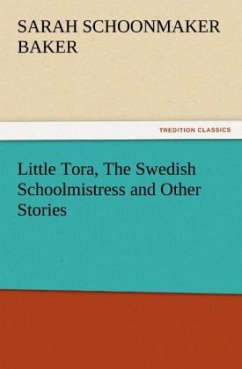 Little Tora, The Swedish Schoolmistress and Other Stories - Baker, Sarah S.