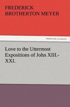 Love to the Uttermost Expositions of John XIII.-XXI. - Meyer, Frederick Brotherton