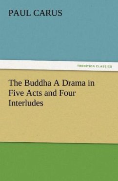 The Buddha A Drama in Five Acts and Four Interludes - Carus, Paul