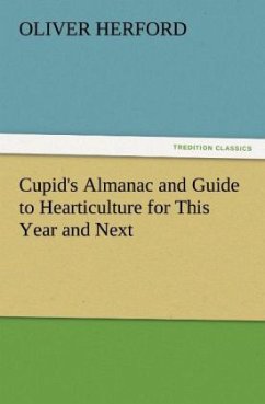 Cupid's Almanac and Guide to Hearticulture for This Year and Next - Herford, Oliver