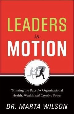Leaders in Motion: Winning the Race for Organizational Health, Wealth and Creative Power - Wilson, Marta