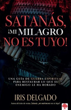 Satanás, ¡Mi Milagro No Es Tuyo!: Una Guía de Guerra Espiritual Para Restaurar L O Que El Enemigo Ha Robado / Satan, You Can't Have My Miracle - Delgado, Iris