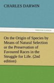 On the Origin of Species by Means of Natural Selection or the Preservation of Favoured Races in the Struggle for Life. (2nd edition)