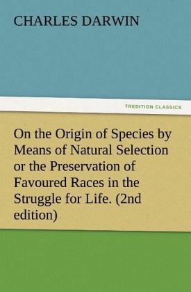 On the Origin of Species by Means of Natural Selection or the Preservation of Favoured Races in the Struggle for Life. (2nd edition) On the Origin of Species by Means of Natural Selection or the Preservation of Favoured Races in the Struggle for Life. (2nd edition)