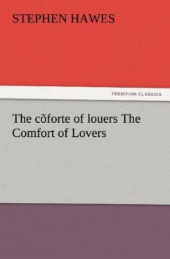 The cõforte of louers The Comfort of Lovers - Hawes, Stephen