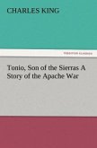 Tonio, Son of the Sierras A Story of the Apache War