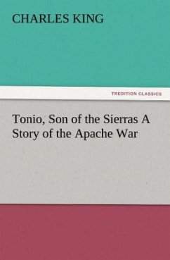 Tonio, Son of the Sierras A Story of the Apache War - King, Charles