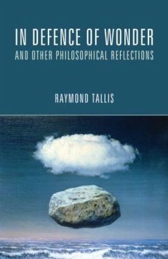 In Defence of Wonder and Other Philosophical Reflections - Tallis, Raymond